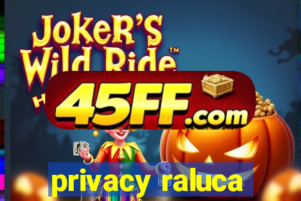 privacy raluca